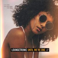 Loungetronic - Until We're One