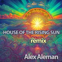 Alex Aleman - House Of The Rising Sun (Remix)