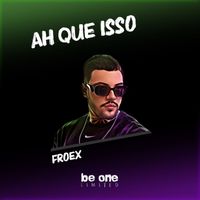 Froex - Ah Que Isso