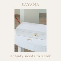 SAYANA - Nobody Needs to Know