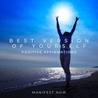 Manifest Now - Best Version of Yourself Positive Affirmations