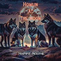 Nappy Roots - Howlin At The Moon (Explicit)