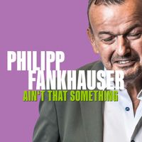 Philipp Fankhauser - Ain't That Something