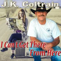 J.K. Coltrain - I Can't Get There From Here