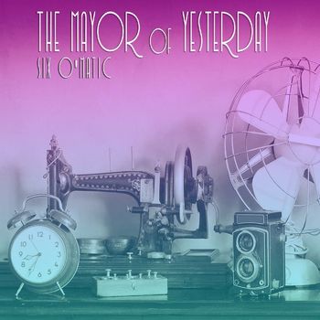 Six O'Matic - The Mayor of Yesterday