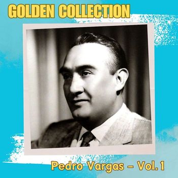Pedro Vargas - Pedro Vargas, Vol. 1 - Golden Collection