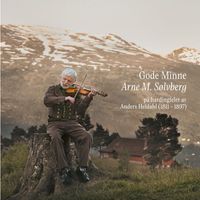 Arne M. Sølvberg - Gode minne Arne M. Sølvberg på hardingfeler av Anders Heldahl