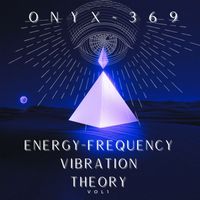 Onyx~369 - Energy Frequency Vibration Theory, Vol.1