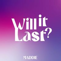 MADDIE - Will It Last (Explicit)