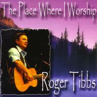 Roger Tibbs - The Place Where I Worship