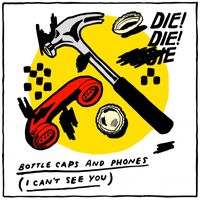 Die! Die! Die! - Bottlecaps and Phones (I Can't See You)