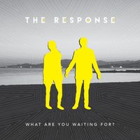 The Response - What Are You Waiting For?