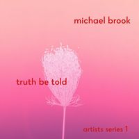 Michael Brook - Truth Be Told: artists series 1