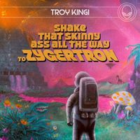 Troy Kingi - Shake That Skinny Ass All the Way to Zygertron