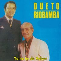 Dueto Riobamba - Yo No He de Volver