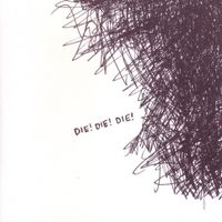 Die! Die! Die! - Die! Die! Die!