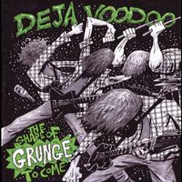 Deja Voodoo - The Shape of Grunge to Come (Explicit)