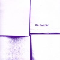 Die! Die! Die! - Die! Die! Die!