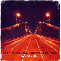 s.o.m. - Exit Interview (Don't Need You)