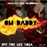 OM Daddy - Spit Fire Like Yoga