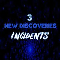 Incidents - 3 New Discoveries