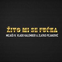 Mejaši - Živo mi se fućka