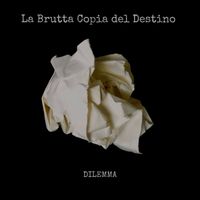 DILEMMA - La Brutta Copia del Destino