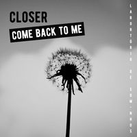 Closer - Come Back to Me