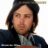 Judson McKinney - Drink the Wine