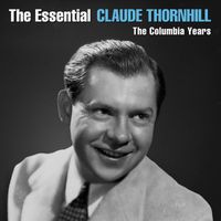 Claude Thornhill & His Orchestra - The Essential Claude Thornhill - The Columbia Years