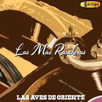 Las Aves De Oriente - Las Más Rancheras