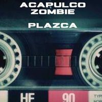 Acapulco Zombie - Plazca (Explicit)