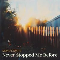 Mono Coyote - Never Stopped Me Before