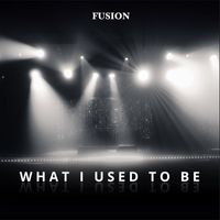 Fusion - What I Used To Be