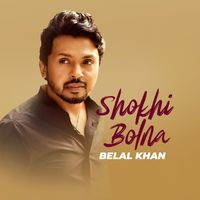 Belal Khan - Shokhi Bolna
