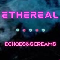 Ethereal - Echoes & Screams