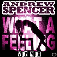 Andrew Spencer - What a Feeling (VIP Mix)