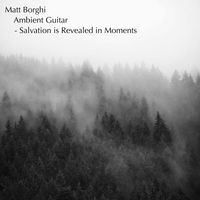 Matt Borghi - Ambient Guitar - Salvation is Revealed in Moments