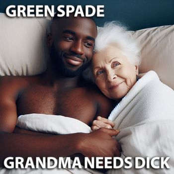 Green Spade - Grandma Needs Dick (Explicit)