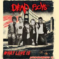 Dead Boys - What Love Is (Live In San Francisco)