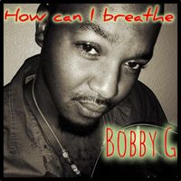 Bobby G - How Can I Breathe