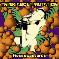 THINK ABOUT MUTATION - Housebastards