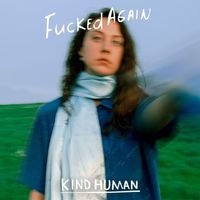 KIND HUMAN - Fucked Again (Explicit)