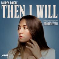 Lauren Daigle - Then I Will (From The Motion Picture Bonhoeffer)