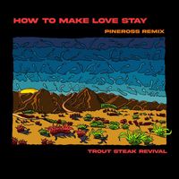 Trout Steak Revival - How to Make Love Stay (Pineross Remix)