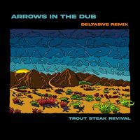 Trout Steak Revival - Arrows in the Dub (Delta5ive Remix)