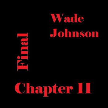 Wade Johnson - Final Chapter II