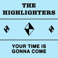 The Highlighters - Your Time Is Gonna Come