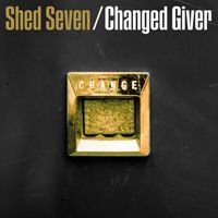 Shed Seven - Changed Giver