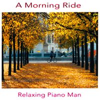 Relaxing Piano Man - A Morning Ride